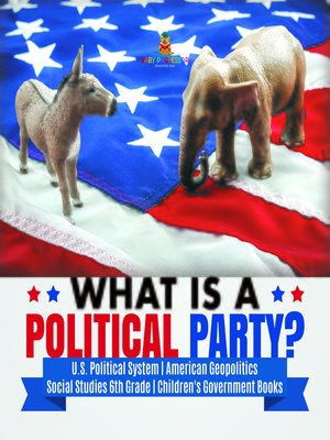 cover image of What is a Political Party?--U.S. Political System--American Geopolitics--Social Studies 6th Grade--Children's Government Books
